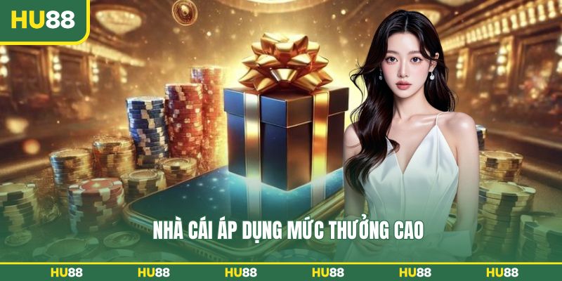 Nhà cái áp dụng mức thưởng cao